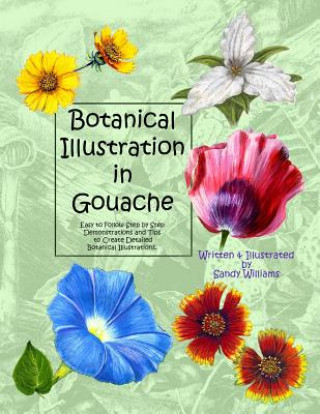 Carte Botanical Illustration in Gouache: Easy to Follow Step by Step Demonstrations to Create Detailed Botanical Illustrations Sandy Williams