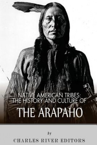 Könyv Native American Tribes: The History and Culture of the Arapaho Charles River Editors