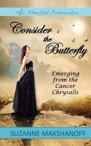 Buch Consider the Butterfly: Emerging from the Cancer Chrysalis Suzanne Makshanoff