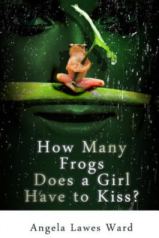 Kniha How Many Frogs Does a Girl Have to Kiss Miss Angela Lawes Ward