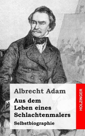 Kniha Aus dem Leben eines Schlachtenmalers: Selbstbiographie Albrecht Adam