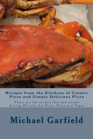 Kniha Recipes from the Kitchens of Cosmic Pizza and Simply Delicious Pizza: These are the recipes that had people driving 80 miles for Pizza, Pasta and Tapa Chef Michael a Garfield