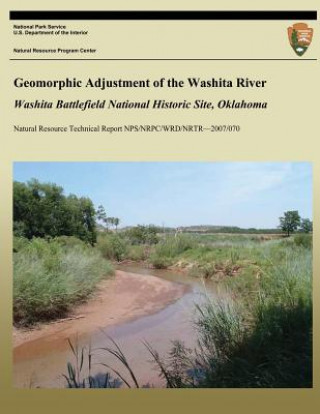 Kniha Geomorphic Adjustment of the Washita River: Washita Battlefield National Historic Site, Oklahoma Dr Richard a Marston