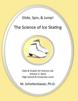 Kniha Glide, Spin, & Jump: The Science of Ice Skating: Volume 3: Data and Graphs for Science Lab: Spins M Schottenbauer