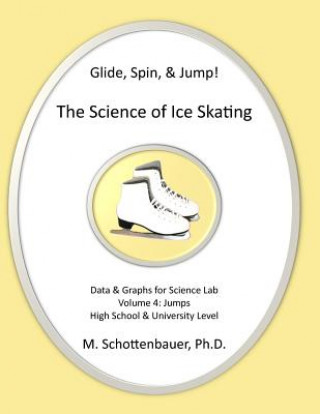 Kniha Glide, Spin, & Jump: The Science of Ice Skating: Volume 4: Data and Graphs for Science Lab: Jumps M Schottenbauer