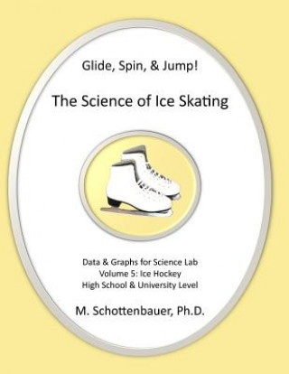 Carte Glide, Spin, & Jump: The Science of Ice Skating: Volume 5: Data and Graphs for Science Lab: Hockey M Schottenbauer