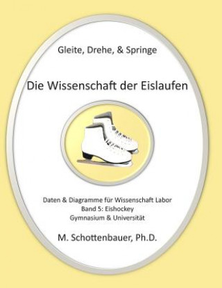 Libro Gleite, Drehe, & Springe: Die Wissenschaft der Eislaufen: Band 5: Daten & Diagramme für Wissenschaft Labor: Eishockey M Schottenbauer