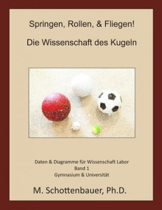 Carte Springen, Rollen, & Fliegen: Die Wissenschaft des Kugeln: Daten & Diagramme für Wissenschaft Labor: Band 1 M Schottenbauer