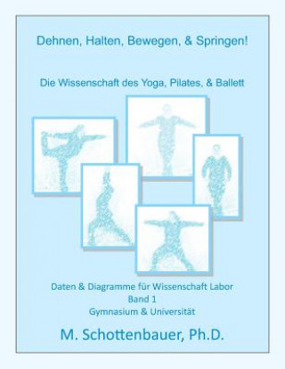 Kniha Dehnen, Halten, Bewegen, & Springen! Die Wissenschaft des Yoga, Pilates, & Ballett: Daten & Diagramme für Wissenschaft Labor: Band 1 M Schottenbauer