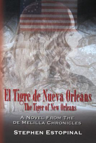 Carte El Tigre de Nueva Orleáns (The Tiger of New Orleans): A Novel from the deMelilla Chronicles MR Stephen V Estopinal