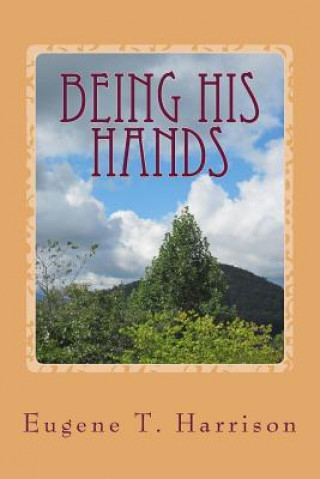 Carte Being His Hands: Reflections on Living Generously Eugene T Harrison III