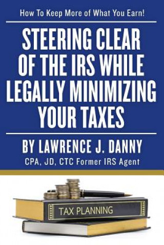 Книга Steering Clear of The IRS While Legally Minimizing Your Taxes Lawrence J Danny