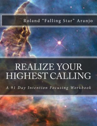 Kniha Realize Your Highest Calling: A 91 Day Intention Focusing Workbook Roland Falling Star Aranjo