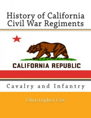 Livre History of California Civil War Regiments: Cavalry and Infantry Christopher Cox