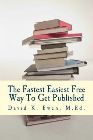Книга The Fastest Easiest Free Way To Get Published David K Ewen M Ed