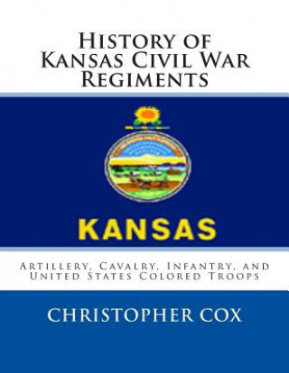 Carte History of Kansas Civil War Regiments: Artillery, Cavalry, Infantry, and United States Colored Troops Christopher Cox