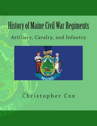 Könyv History of Maine Civil War Regiments: Artillery, Cavalry, and Infantry Christopher Cox