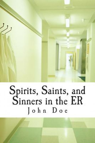 Kniha Spirits, Saints, and Sinners in the ER: Real stories of the ER John Doe