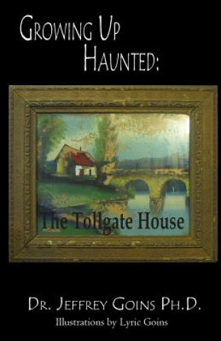 Kniha Growing up Haunted: : The Tollgate House Jeffrey Daniel Goins