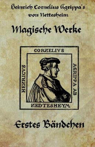 Kniha Heinrich cornelius Agrippa von Nettesheim - Magische Werke: Erstes Bändchen der geheimen Philosophie Agrippa von Nettesheim