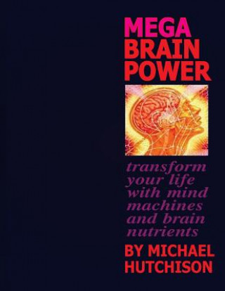 Kniha Mega Brain Power: Transform Your Life With Mind Machines And Brain Nutrients Michael Hutchison