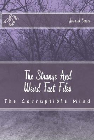 Carte The Strange And Weird Fact Files: The Corruptible Mind Jeremiah Semien