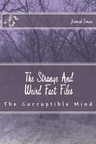 Kniha The Strange And Weird Fact Files: The Corruptible Mind Jeremiah Semien