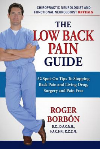 Kniha Low Back Pain Guide 2nd Edition: 52 Spot-On Tips To Stopping Back Pain and Living Drug, Surgery, and Pain Free Roger Borbon