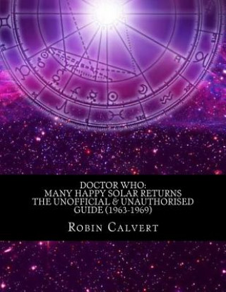 Книга Doctor Who: Many Happy Solar Returns: The Unofficial & Unauthorised Guide (1963-1969) Robin Calvert