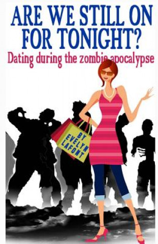 Carte Are We Still On For Tonight?: Dating During the Zombie Apocalypse. Evelyn LaFont