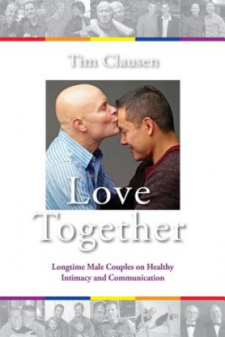 Knjiga Love Together: : Longtime Male Couples on Healthy Intimacy and Communication Tim R Clausen