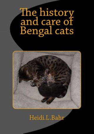 Kniha The history and care of Bengal cats: The history and care of Bengal cats Heidi L Bahr