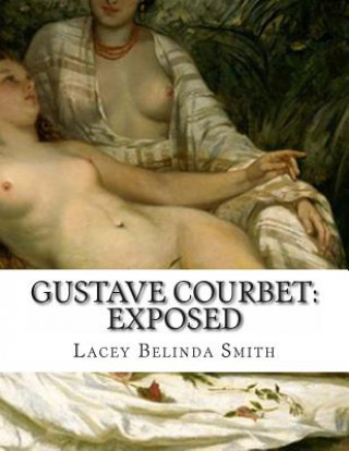 Könyv Gustave Courbet: Exposed Lacey Belinda Smith