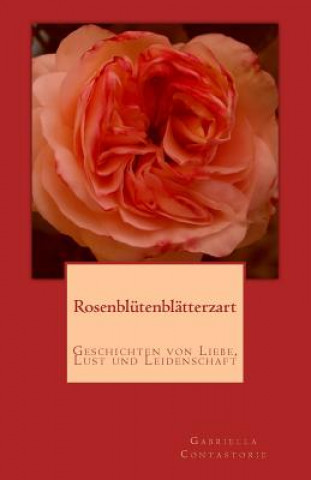 Книга Rosenbluetenblaetterzart: Geschichten Von Liebe, Lust Und Leidenschaft Gabriella Contastorie