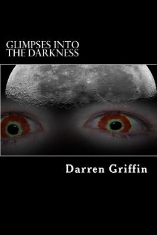 Könyv Glimpses Into the Darkness: A collection of short horror stories Darren Griffin