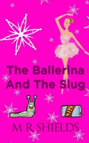 Könyv The Ballerina And The Slug M R Shields