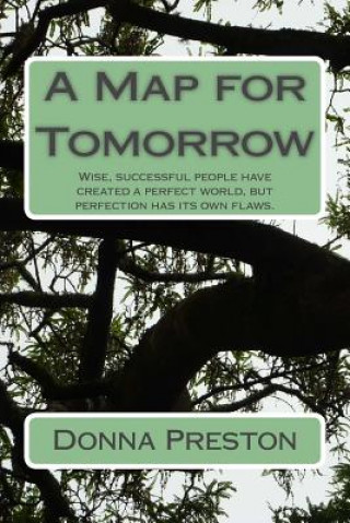 Kniha A Map for Tomorrow: Wise, successful people have created a perfect world, but perfection has its own flaws. MS Donna Preston