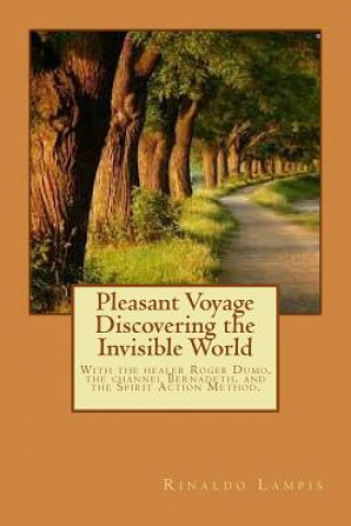 Carte Pleasant Voyage Discovering the Invisible World: With the works Of the Filipino Healers Roger Dumo and Alex Orbito, Of the Clairvoyant Bernadeth, And Rinaldo Lampis