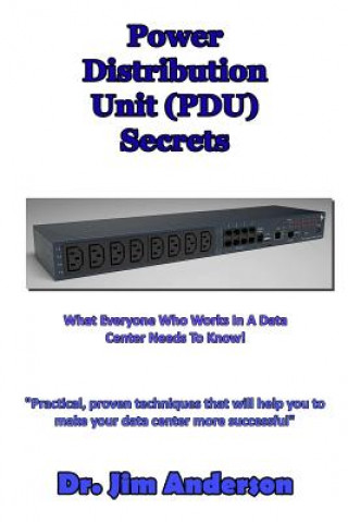 Knjiga Power Distribution Unit (PDU) Secrets: What Everyone Who Works In A Data Center Needs To Know! Jim Anderson