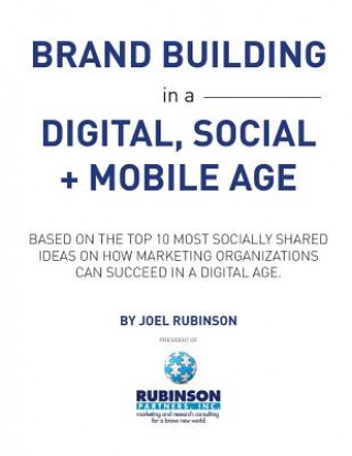 Kniha Brand Building in a Digital, Social and Mobile Age.: Based on the top 10 most socially shared ideas on how marketing organizations can succeed in a di Joel Rubinson