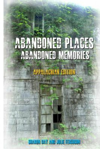 Kniha Abandoned Places: Abandoned Memories: Appalachian Edition Sharon Day