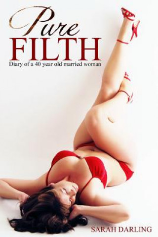 Carte Pure Filth: The diary of a 40 year old married woman MS Sarah Darling