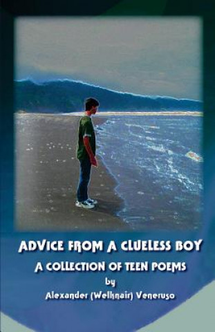 Kniha Advice from a Clueless Boy: A Collection of Teen Poems Alexander Welknair Veneruso