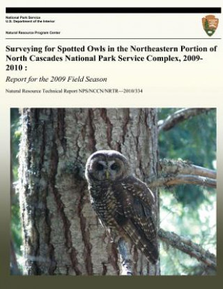 Kniha Surveying for Spotted Owls in the Northeastern Portion of North Cascades National Park Service Complex, 2009-2010: Report for the 2009 Field Season National Park Service