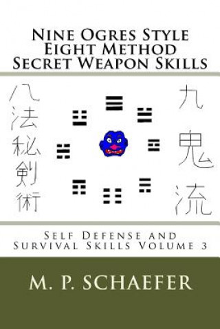 Kniha Nine Ogres Style Eight Method Secret Weapon Skills: Self Defense and Survival Skills Volume 3 M P Schaefer