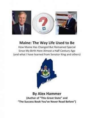 Könyv Maine: The Way Life Used to Be: How Maine Has Changed But Remained Special Since My Birth Here Almost a Half-Century Ago (and Alex Hammer