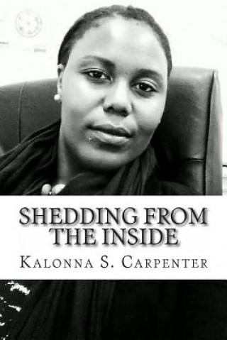 Könyv Shedding From The Inside: A collection of spiritual poetry Kalonna S Carpenter