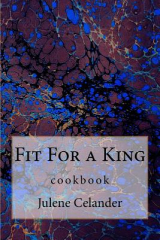 Könyv Fit For a King: cookbook Julene A Celander