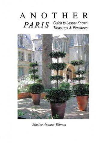 Carte Another Paris: Guide to Lesser-Known Treasures & Pleasures Maxine Atwater Ellman