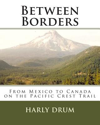 Książka Between Borders: From Mexico to Canada on the Pacific Crest Trail MR Harly D Drum